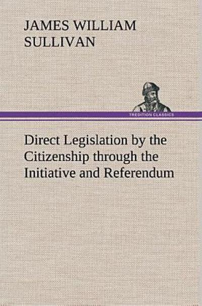 Direct Legislation by the Citizenship through the Initiative and Referendum