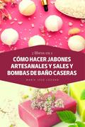 2 libros en 1: Cómo hacer jabones artesanales y sales y bombas de baño caseras