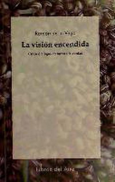 La visión encendida : cinco diálogos en torno a la verdad