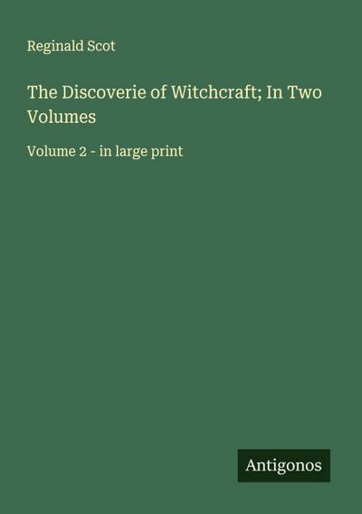 The Discoverie of Witchcraft; In Two Volumes
