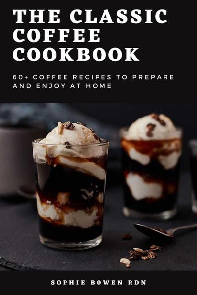 Rdn, S: Classic Coffee Cookbook; 60+ Coffee Recipes to prepa