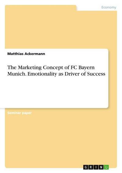 The Marketing Concept of FC Bayern Munich.Emotionality as Driver of Success