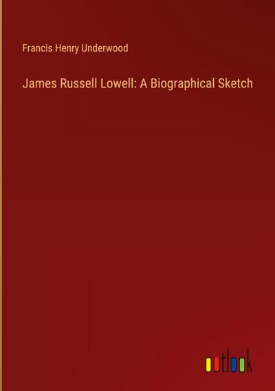 James Russell Lowell: A Biographical Sketch