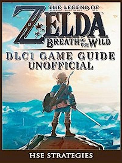 The Legend of Zelda Breath of the Wild DLC 1 Game Guide Unofficial