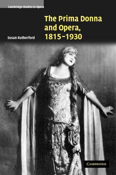 The Prima Donna and Opera, 1815-1930 - Susan Rutherford