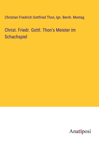Christ. Friedr. Gottl. Thon’s Meister im Schachspiel