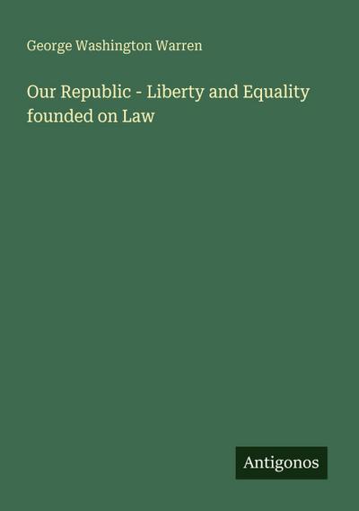Our Republic - Liberty and Equality founded on Law