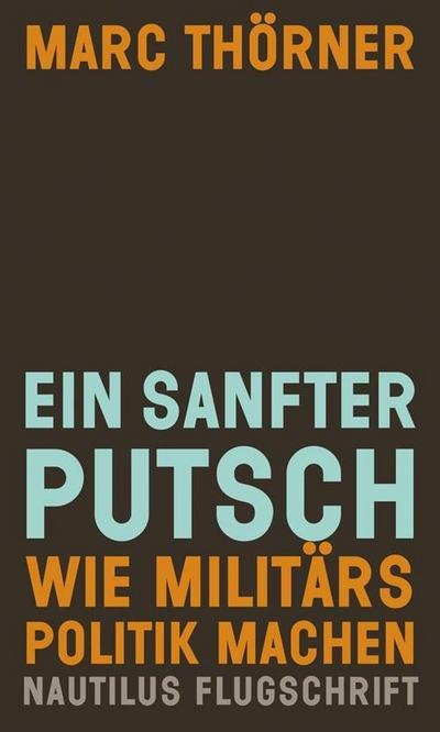 Ein sanfter Putsch. Wie Militärs Politik machen (Flugschrift)