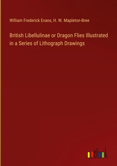 British Libellulinae or Dragon Flies Illustrated in a Series of Lithograph Drawings