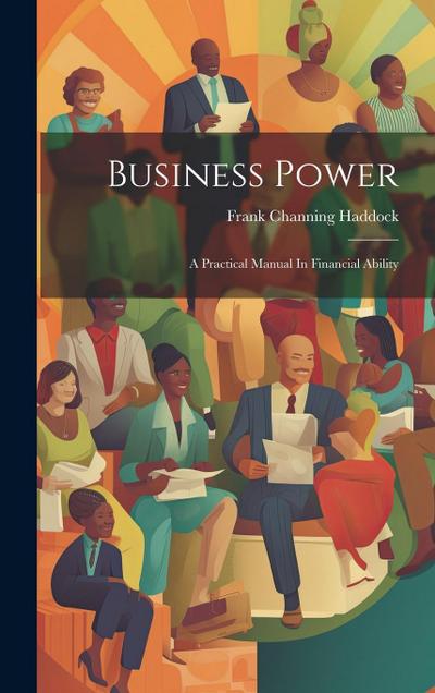 Business Power: A Practical Manual In Financial Ability