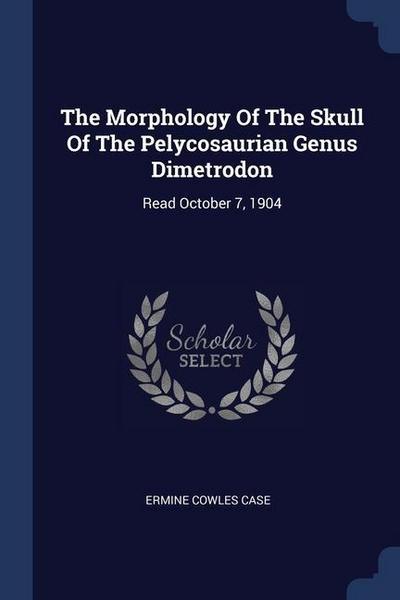 The Morphology Of The Skull Of The Pelycosaurian Genus Dimetrodon