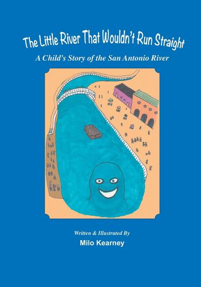 The Little River That Wouldn’t Run Straight: A Child’s Story of the San Antonio River