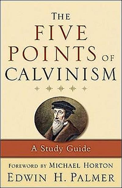 The Five Points of Calvinism: A Study Guide