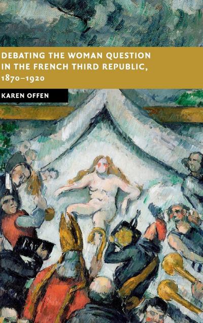Debating the Woman Question in the French Third Republic,             1870-1920