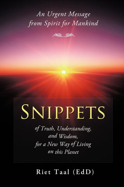 Snippets of Truth, Understanding, and Wisdom, for a New Way of Living on This Planet