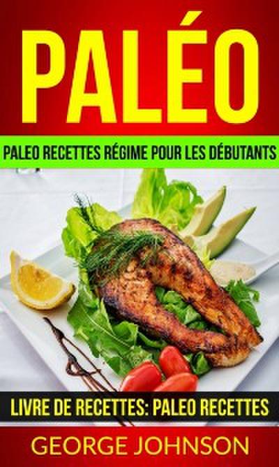 Paléo: Paleo Recettes Régime Pour Les Débutants (Livre De Recettes: Paleo Recettes)