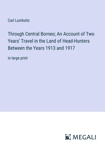 Through Central Borneo; An Account of Two Years’ Travel in the Land of Head-Hunters Between the Years 1913 and 1917
