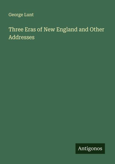 Three Eras of New England and Other Addresses