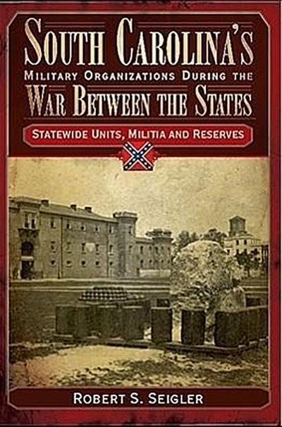 South Carolina’s Military Organizations During the War Between the States