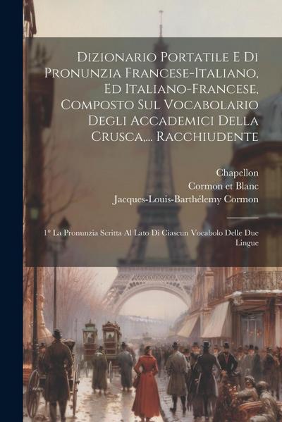 Dizionario Portatile E Di Pronunzia Francese-italiano, Ed Italiano-francese, Composto Sul Vocabolario Degli Accademici Della Crusca, ... Racchiudente: