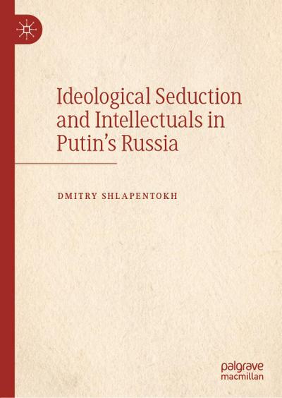 Ideological Seduction and Intellectuals in Putin’s Russia
