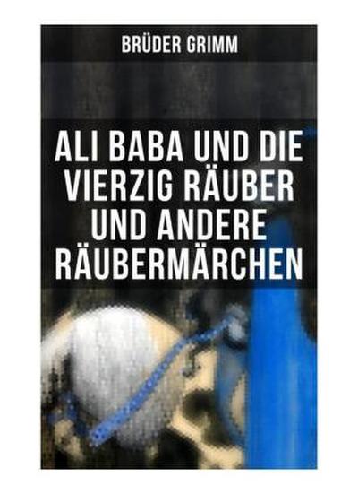 Ali Baba und die vierzig Räuber und andere Räubermärchen