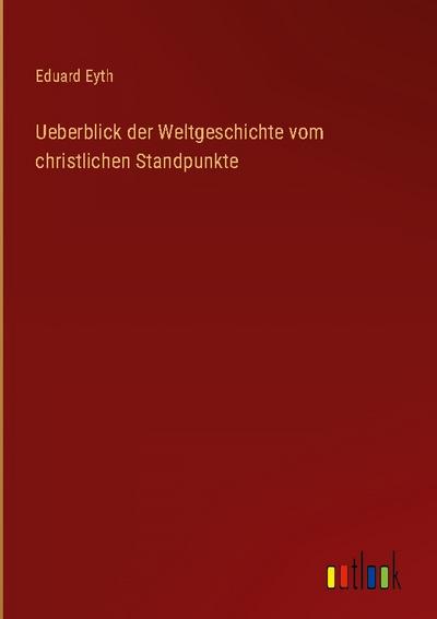 Ueberblick der Weltgeschichte vom christlichen Standpunkte