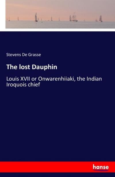 The lost Dauphin: Louis XVII or Onwarenhiiaki, the Indian Iroquois chief