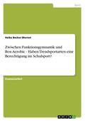 Zwischen Funktionsgymnastik und Box-Aerobic - Haben Trendsportarten eine Berechtigung im Schulsport?