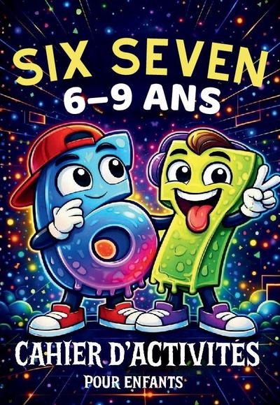67 Six Seven: Cahier d’activités pour enfants de 6 à 9 ans