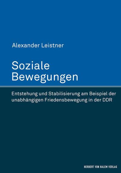 Soziale Bewegungen. Entstehung und Stabilisierung am Beispiel der unabhängigen Friedensbewegung in der DDR