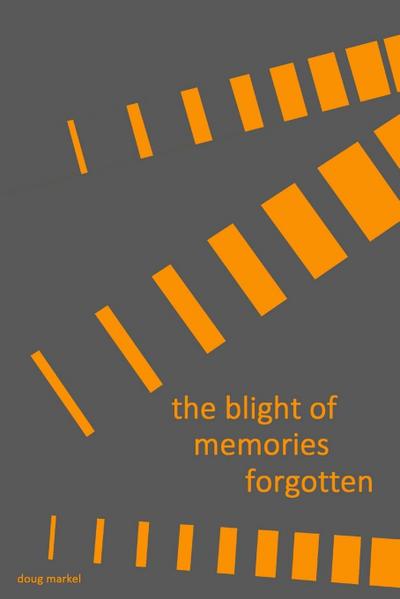 the blight of memories forgotten