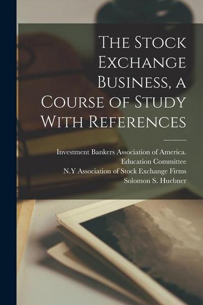 The Stock Exchange Business, a Course of Study With References
