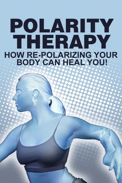 Polarity Therapy-How RePolarizing Your Body Can Heal You