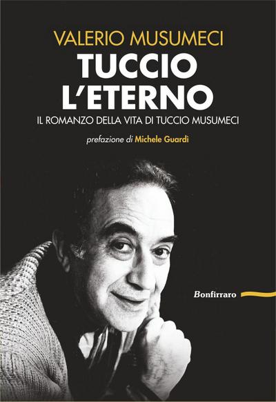 Tuccio l’eterno. Il romanzo della vita di Tuccio Musumeci