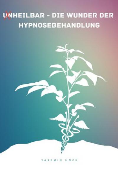 (Un)heilbar - Die Wunder der Hypnosebehandlung