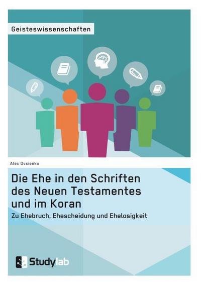 Die Ehe in den Schriften des Neuen Testamentes und im Koran. Zu Ehebruch, Ehescheidung und Ehelosigkeit