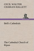 Bell’s Cathedrals: The Cathedral Church of Ripon A Short History of the Church and a Description of Its Fabric