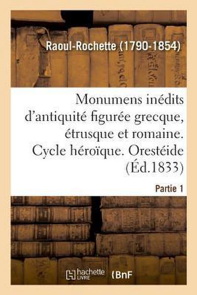Monumens Inédits d’Antiquité Figurée Grecque, Étrusque Et Romaine. Partie 1