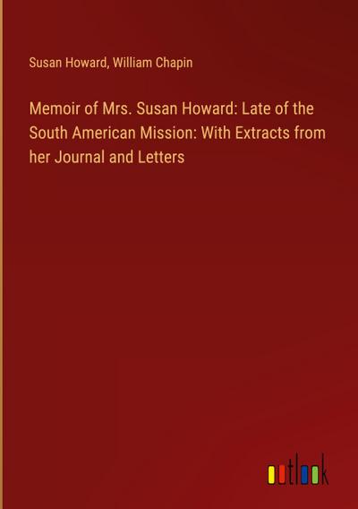 Memoir of Mrs. Susan Howard: Late of the South American Mission: With Extracts from her Journal and Letters