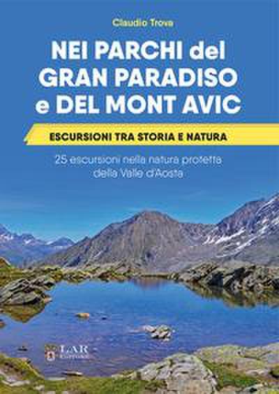 Nei parchi del Gran Paradiso e del Mont Avic. Escursioni tra storia e natura. 25 escursioni nella natura protetta della Valle d’Aosta