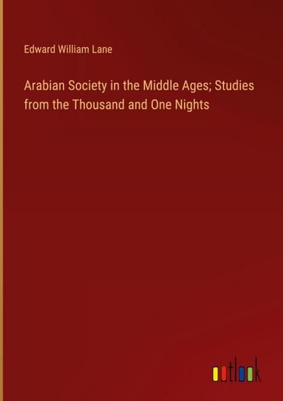 Arabian Society in the Middle Ages; Studies from the Thousand and One Nights