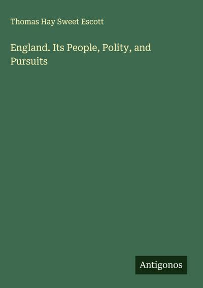 England. Its People, Polity, and Pursuits
