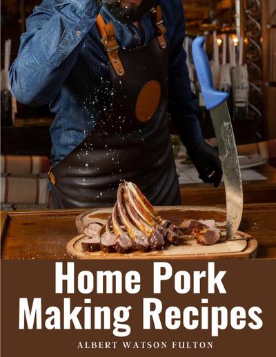 Albert Watson Fulton: Home Pork Making Recipes