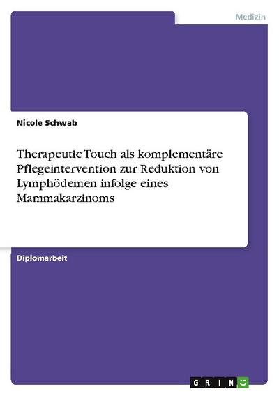 Therapeutic Touch als komplementäre Pflegeintervention zur Reduktion von Lymphödemen infolge eines Mammakarzinoms