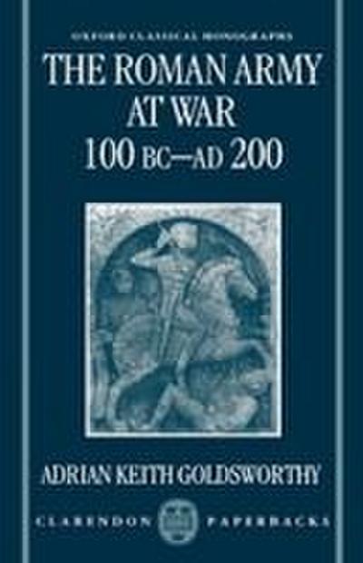 The Roman Army at War 100 BC - Ad 200