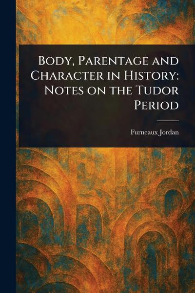 Body, Parentage and Character in History