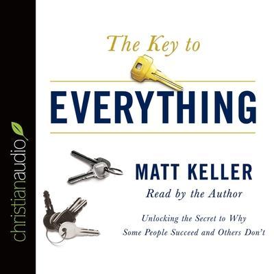 Key to Everything: Unlocking the Secret to Why Some People Succeed and Others Don’t