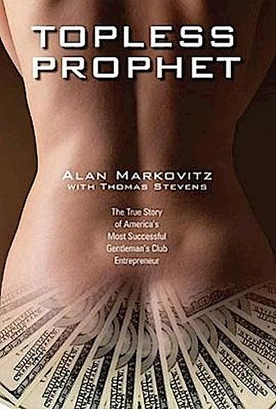 Topless Prophet: The True Story of America’s Most Successful Gentleman’s Club Entrepreneur