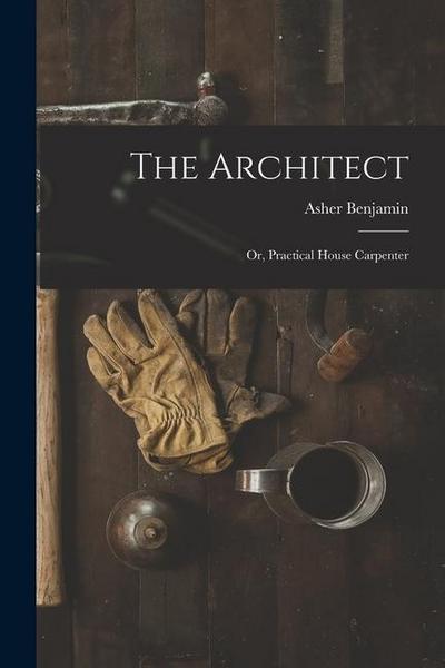 The Architect: Or, Practical House Carpenter